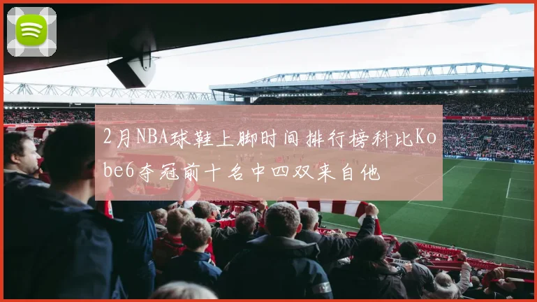 2月NBA球鞋上脚时间排行榜科比Kobe6夺冠前十名中四双来自他