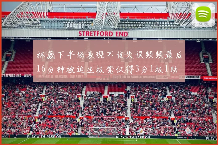 林葳下半场表现不佳失误频频最后16分钟被迫坐板凳仅得3分1板1助